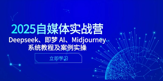 2025自媒体实战营，Deepseek、即梦 AI、Midjourney系统教程及案例实操-鸿图网创