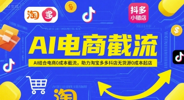 AI电商截流项目，AI结合电商0成本截流，助力淘宝多多抖店无货源0成本起店-鸿图网创