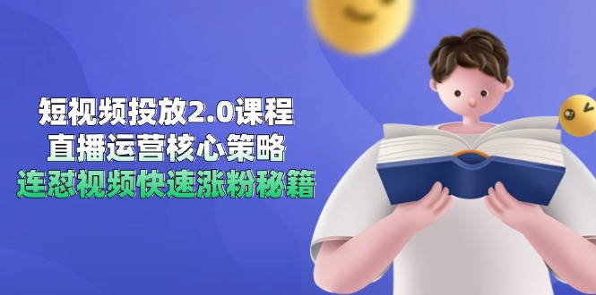 短视频投放2.0课程，直播运营核心策略，连怼视频快速涨粉秘籍-鸿图网创