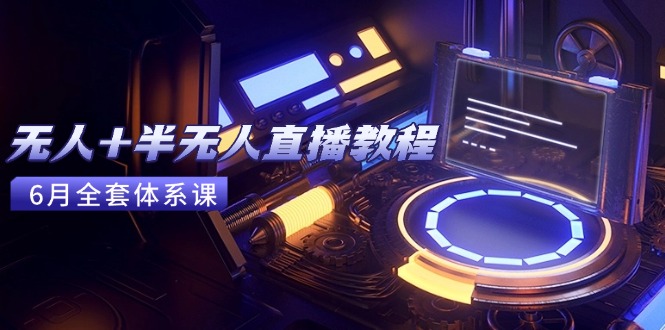 无人+半无人直播教程：AI工具+场景搭建，0到1掌握核心技术(6月更新-鸿图网创