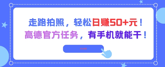 走路拍照,轻松日入50+!高德官方任务,有手机就能干-鸿图网创