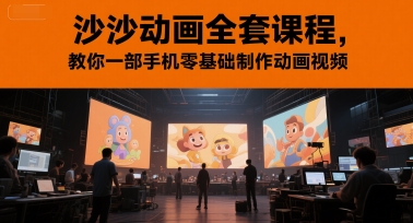 沙沙动画全套课程,教你一部手机零基础制作动画视频-鸿图网创