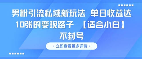 男粉引流私域新玩法，单日收益达10张的变现路子 【适合小白】不封号-鸿图网创