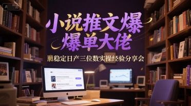 小说推文爆单大佬稳定日产三位数实操经验分享会-鸿图网创