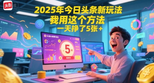 2025年今日头条新玩法，我用这个方法，一天挣了5张+-鸿图网创