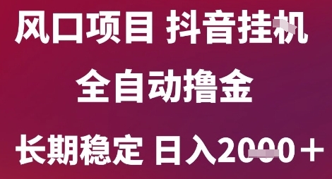 风口项目,六月最新玩法抖音无人挂G,全自动撸金,长期稳定 日入2k+【揭秘】-鸿图网创