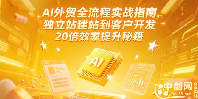 AI外贸全流程实战指南,独立站建站到客户开发,20倍效率提升秘籍(更新6月-鸿图网创