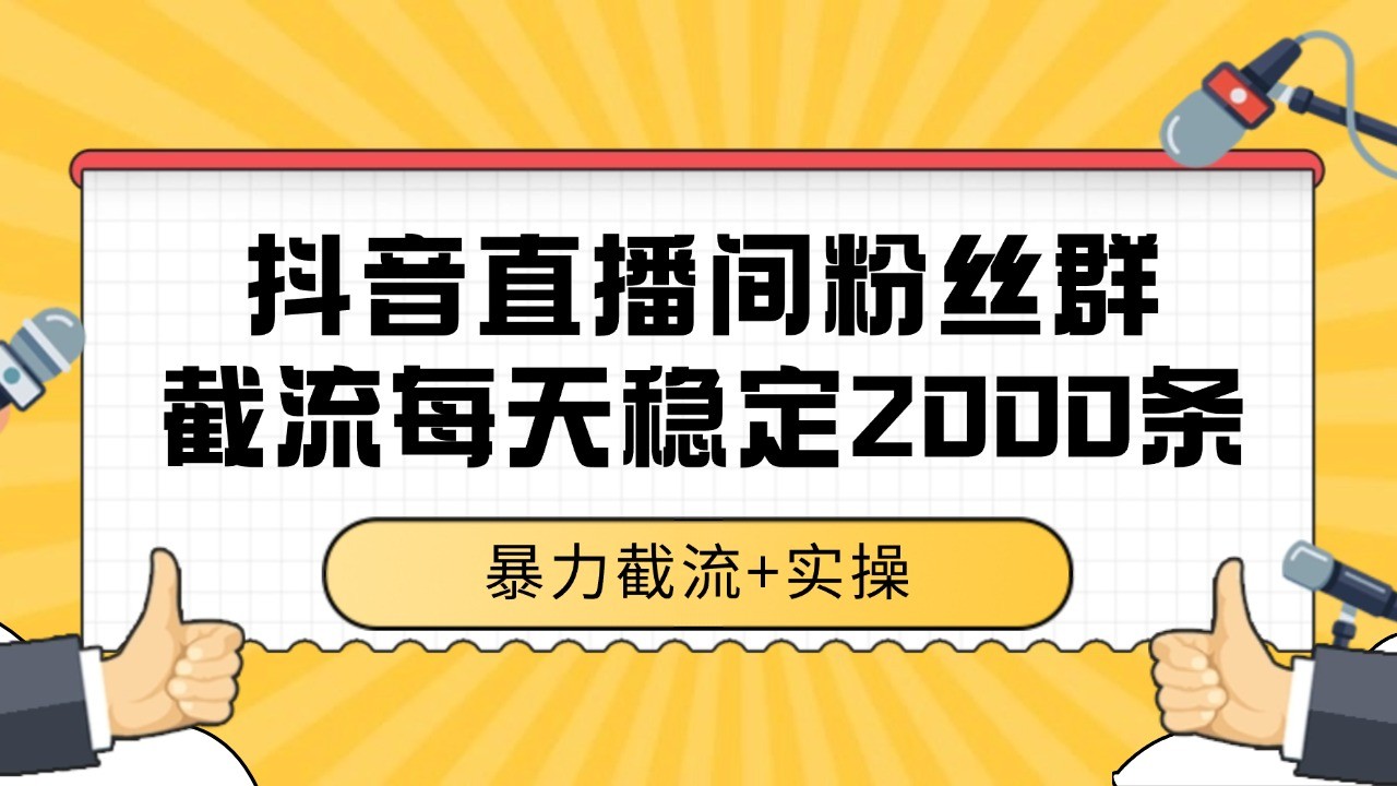 抖音直播间粉丝群截流,稳定采集数据全行业通用 2000+数据一天-鸿图网创