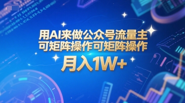 用AI来做公众号流量主，可矩阵操作，月入1W+，系统课【附工具指令】-鸿图网创