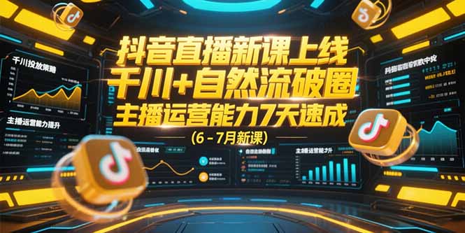 抖音直播新课上线,千川+自然流破圈,主播运营能力7天速成 (6-7月新课-鸿图网创