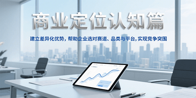 商业定位认知,建立差异化优势,帮助企业选对赛道、品类与平台,实现竞争突围-鸿图网创