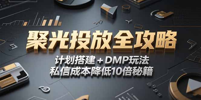 2025小红书聚光投放全攻略,计划搭建+DMP玩法,私信成本降低10倍秘籍-鸿图网创