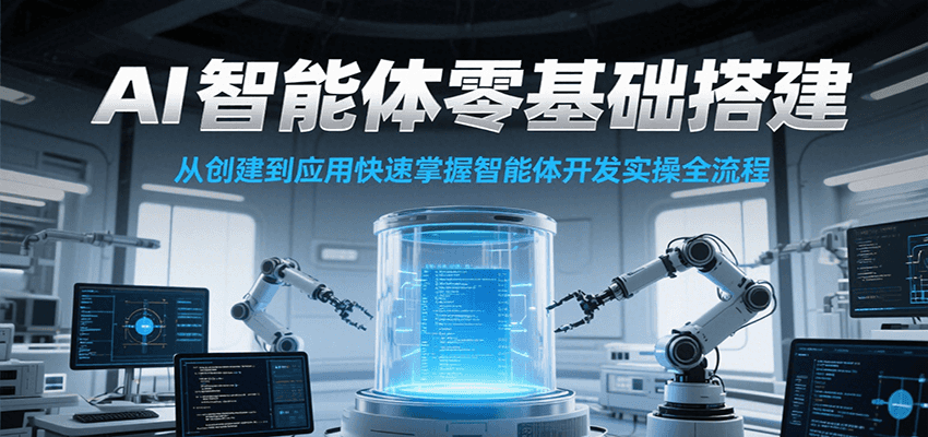 AI智能体零基础搭建实操课,从创建到应用快速掌握智能体开发全流程!-鸿图网创