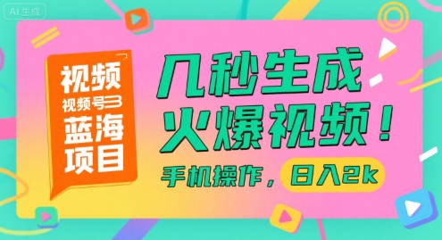 视频号蓝海项目，几秒生成火爆视频，手机操作，日入2k【揭秘】-鸿图网创