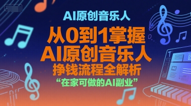 AI原创音乐人,从0到1掌握AI原创音乐人挣钱流程全解析,在家可做的AI副业-鸿图网创