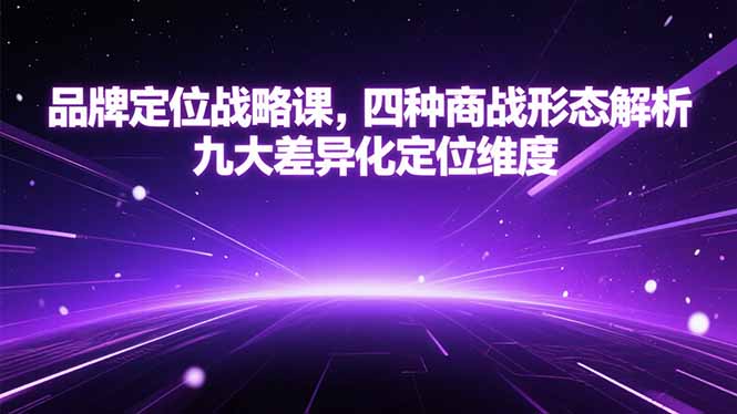 品牌定位战略课，四种商战形态解析，九大差异化定位维度-鸿图网创