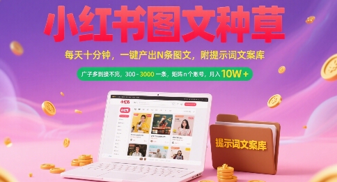 小红书图文种草，每天十分钟，一键产出N条图文， 广子多到接不完， 300-3k一条，矩阵n个账号月入几个W-鸿图网创