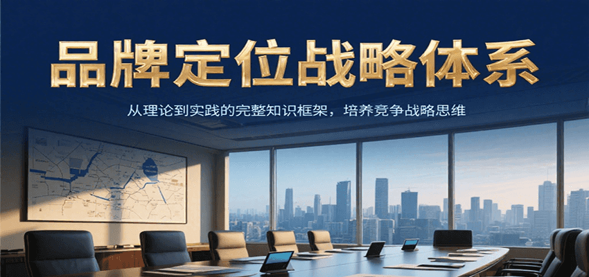 品牌定位战略体系，从理论到实践的完整知识框架，培养产品竞争战略思维-鸿图网创