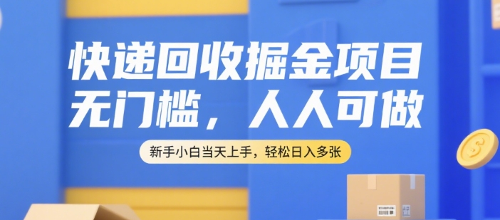 快递回收掘金项目，无门槛，人人可做，新手小白当天上手，轻松日入多张【揭秘】-鸿图网创