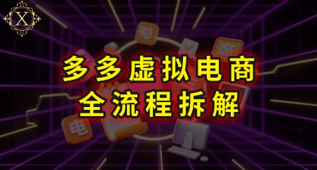 拼多多虚拟电商全流程拆解，深度学习每一个环节，看完即可上手实操-鸿图网创