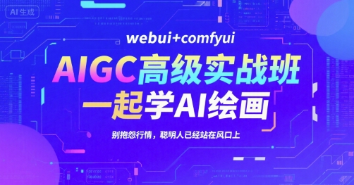 AIGC高级实战班,webui+comfyui,一起学AI绘画,别抱怨行情,聪明人已经站在风口上-鸿图网创
