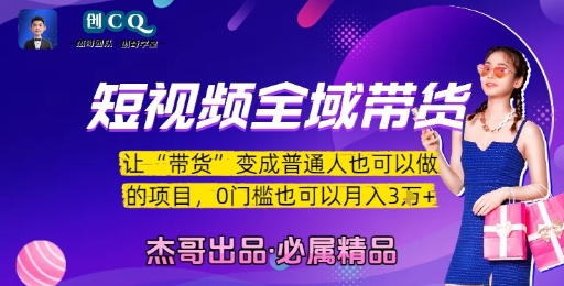 短视频全域带货，让带货变成普通人也可以做的项目，0门槛也可以月入3W-鸿图网创