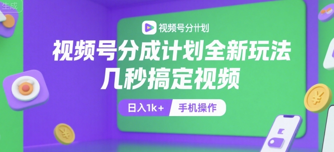 视频号分成计划全新玩法，几秒搞定视频，日入1k+，手机操作【揭秘】-鸿图网创