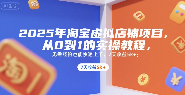 2025年淘宝虚拟店铺项目，从0到1的实操教程，​​无需经验也能快速上手，7天收益5k+-鸿图网创