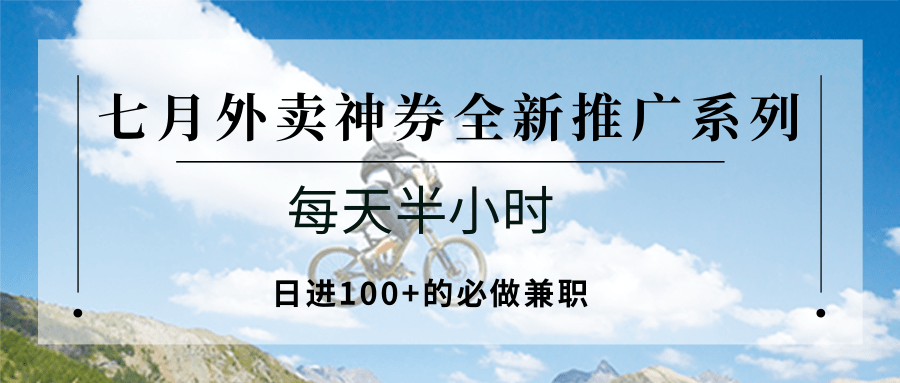 七月外卖神券全新推广系列；每天半小时，日进100+的必做兼职-鸿图网创
