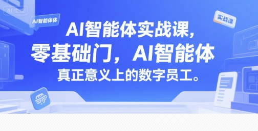 AI智能体实战课,零基础入门,AI智能体真正意义上的数字员工-鸿图网创