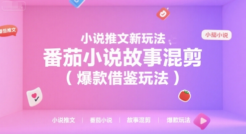 小说推文新玩法，番茄小说故事混剪(爆款借鉴玩法)-鸿图网创