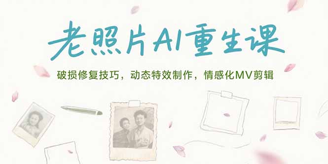 老照片AI重生课，破损修复技巧，动态特效制作，情感化MV剪辑-鸿图网创