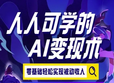 人人可学的AI变现术,零基础轻松实现被动收入-鸿图网创