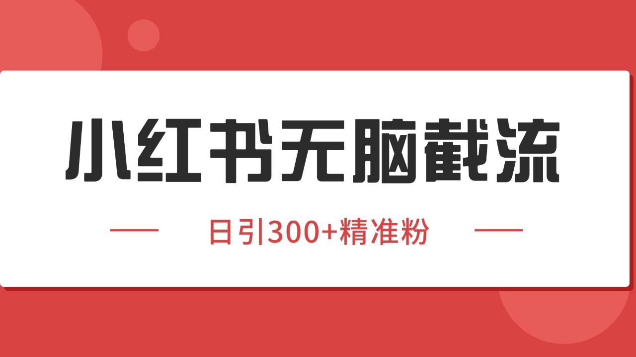 小红书截流同行客源，独家野路子获客玩法 日引200+暴力获客-鸿图网创