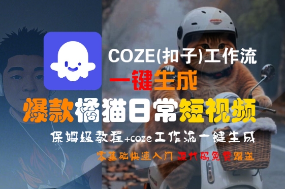 COZE(扣子)工作流一键生成爆款橘猫日常短视频，保姆级教程，零基础快速入门-鸿图网创