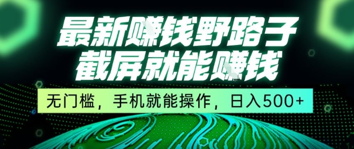 最新野路子截屏就能挣钱，无门槛，手机就能操作，日入5张【揭秘】-鸿图网创