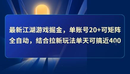 最新江湖游戏掘金，单账号20+可矩阵全自动 ，结合拉新玩法单天可搞4张+【揭秘】-鸿图网创