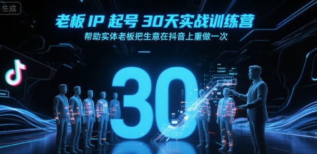 老板IP起号30天实战训练营，帮助实体老板把生意在抖音上重做一次-鸿图网创