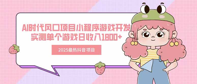 2025最热抖音项目 Ai时代风口项目小程序游戏开发 实测单个游戏日收入1800+-鸿图网创
