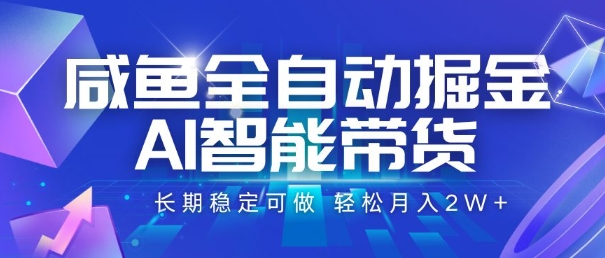咸鱼全自动掘金，AI智能带货，长期稳定可做，轻松月入2W+【揭秘】-鸿图网创