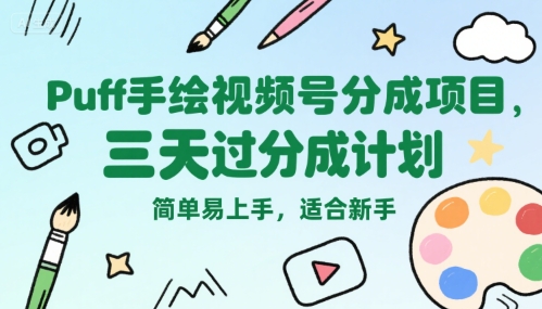 Puff手绘视频号分成项目，三天过分成计划，简单易上手，适合新手-鸿图网创