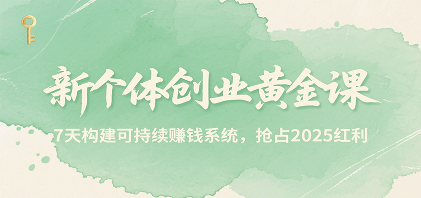 新个体创业黄金课，7天构建可持续赚钱系统，抢占2025红利-鸿图网创