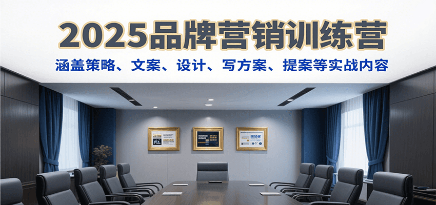2025品牌营销训练营，涵盖策略、文案、设计、写方案、提案等实战内容-鸿图网创