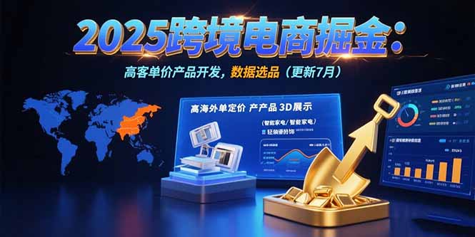 2025跨境电商掘金:蓝海市场定位,高客单价产品开发,数据选品(更新7月-鸿图网创