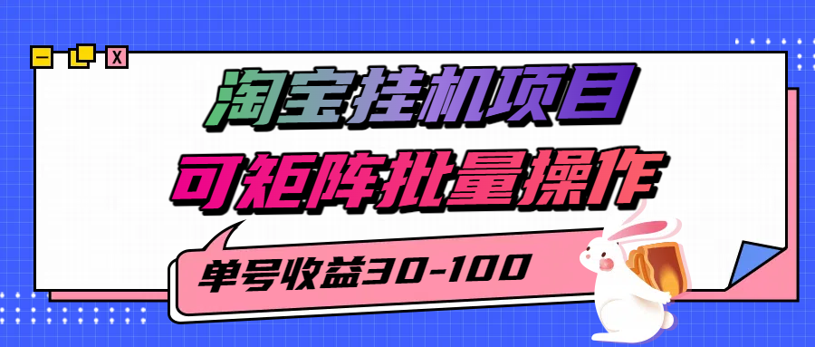 揭秘2025最新淘宝挂机项目，单号30-100，可矩阵批量操作(附工具)-鸿图网创