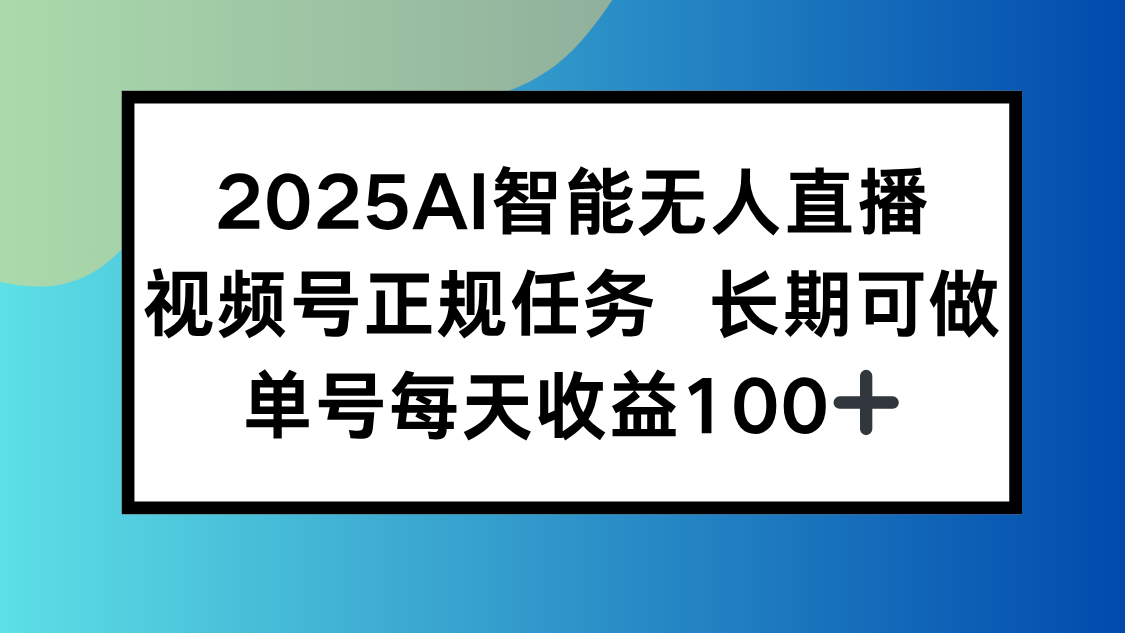 2025AI智能无人直播新玩法,视频号长期稳定任务,单日平均收益100+-鸿图网创