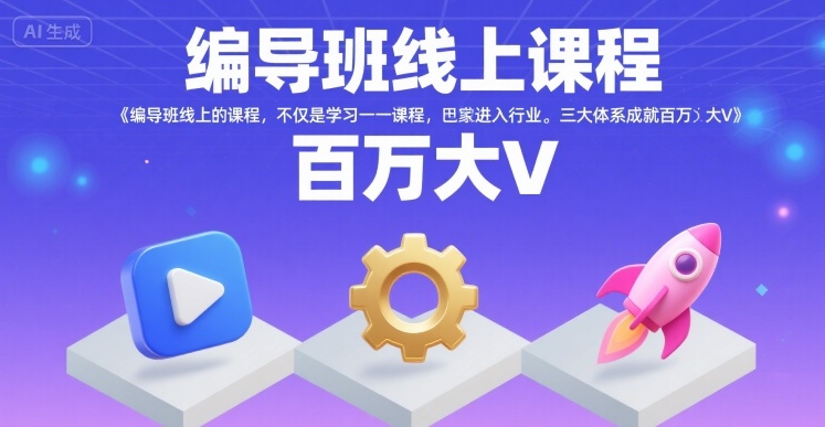 编导班线上课程，不仅是学习一门课程，更是进入一个行业，三大体系成就百万大V-鸿图网创