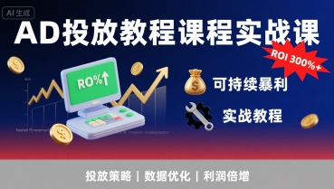 AD投放教程课程实战课,实现广告ROI300%+可持续暴利-鸿图网创