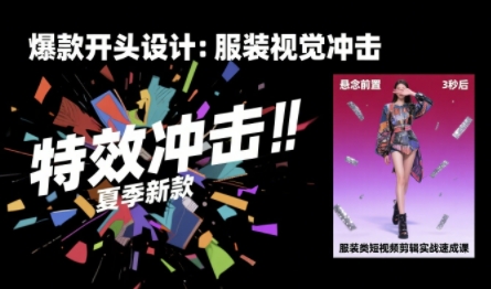 服装类短视频剪辑实战速成课，30天掌握算法适配剪辑术，完播率提升25%-鸿图网创