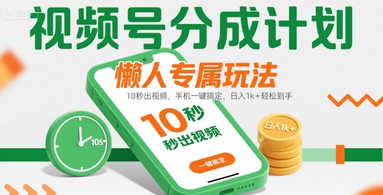 视频号分成计划懒人专属玩法:10 秒出视频,手机一键搞定,日入1k+ 轻松到手【揭秘】-鸿图网创